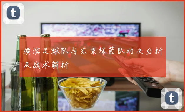 横滨足球队与东京绿茵队对决分析及战术解析