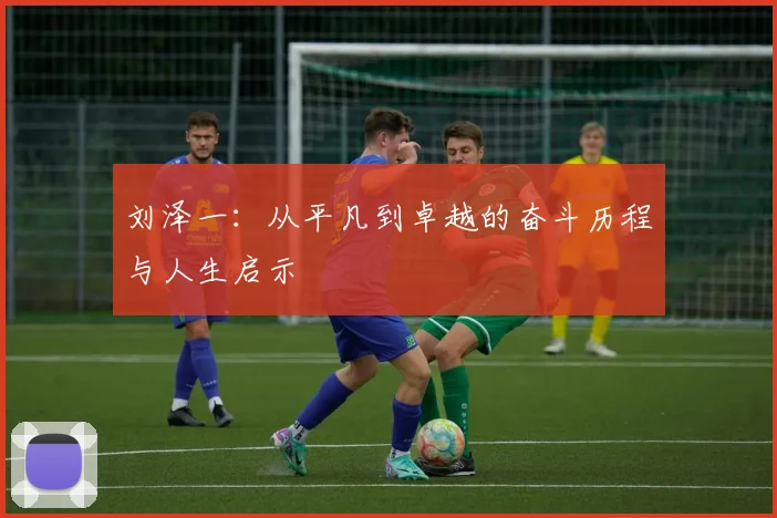 刘泽一：从平凡到卓越的奋斗历程与人生启示